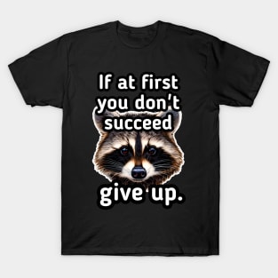 If at first you don't succeed give up T-Shirt